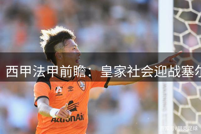 西甲法甲前瞻：皇家社会迎战塞尔塔 里尔对阵图卢兹